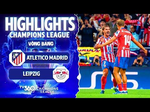 HIGHLIGHTS ATLETICO MADRID VS LEIPZIG: VỊ THÁNH CỦA THÀNH MADRID LÊN TIẾNG | CHAMPIONS LEAGUE